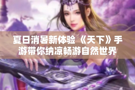 夏日消暑新体验 《天下》手游带你纳凉畅游自然世界