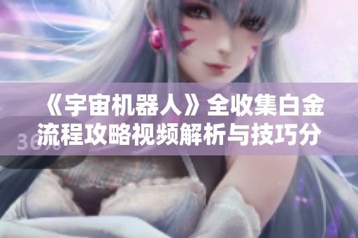 《宇宙机器人》全收集白金流程攻略视频解析与技巧分享
