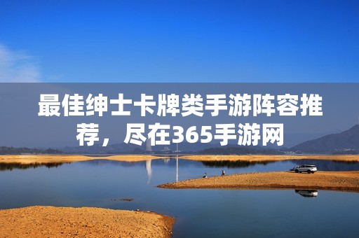 最佳绅士卡牌类手游阵容推荐，尽在365手游网