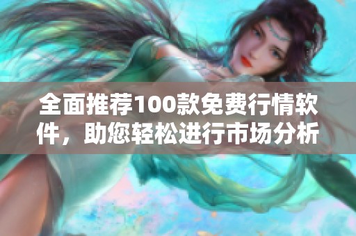 全面推荐100款免费行情软件，助您轻松进行市场分析与投资决策