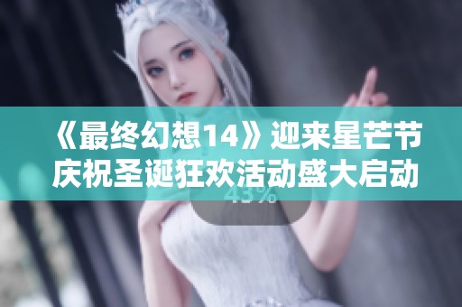 《最终幻想14》迎来星芒节 庆祝圣诞狂欢活动盛大启动！