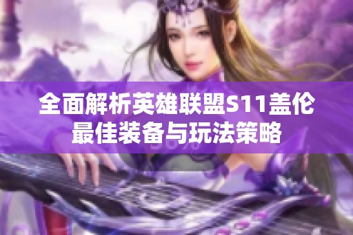 全面解析英雄联盟S11盖伦最佳装备与玩法策略