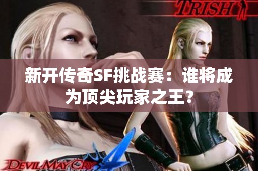 新开传奇SF挑战赛：谁将成为顶尖玩家之王？