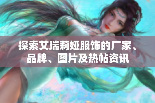 探索艾瑞莉娅服饰的厂家、品牌、图片及热帖资讯