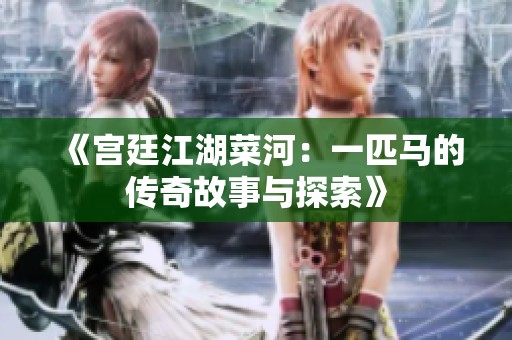 《宫廷江湖菜河：一匹马的传奇故事与探索》