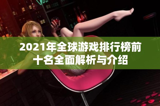 2021年全球游戏排行榜前十名全面解析与介绍