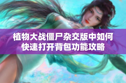 植物大战僵尸杂交版中如何快速打开背包功能攻略