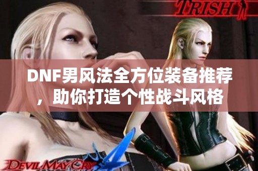 DNF男风法全方位装备推荐，助你打造个性战斗风格