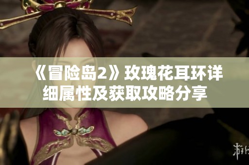 《冒险岛2》玫瑰花耳环详细属性及获取攻略分享