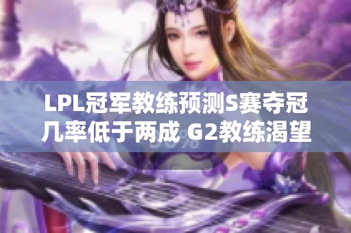 LPL冠军教练预测S赛夺冠几率低于两成 G2教练渴望与T1交锋
