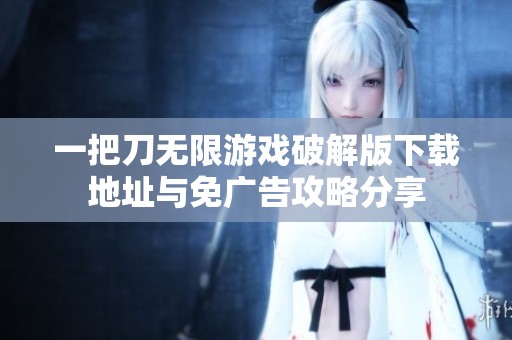 一把刀无限游戏破解版下载地址与免广告攻略分享