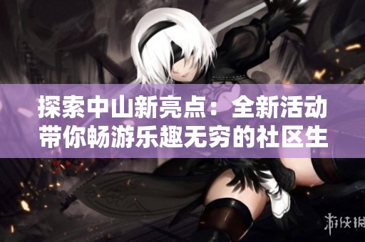 探索中山新亮点：全新活动带你畅游乐趣无穷的社区生活
