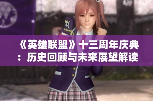 《英雄联盟》十三周年庆典：历史回顾与未来展望解读