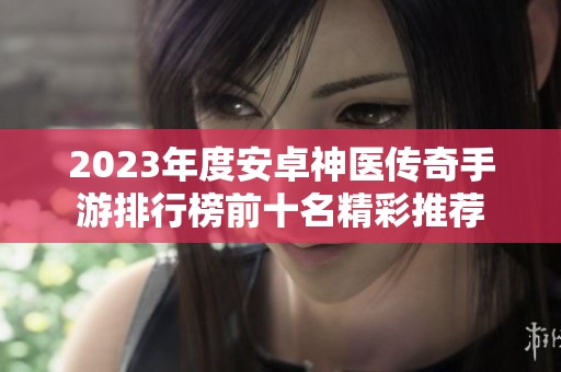 2023年度安卓神医传奇手游排行榜前十名精彩推荐