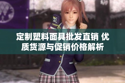 定制塑料面具批发直销 优质货源与促销价格解析