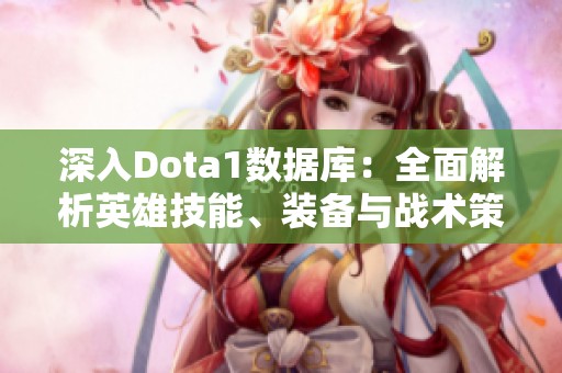深入Dota1数据库：全面解析英雄技能、装备与战术策略