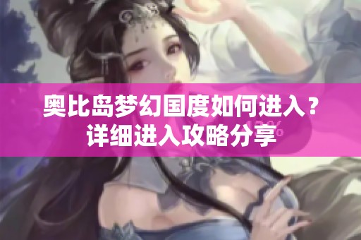 奥比岛梦幻国度如何进入？详细进入攻略分享