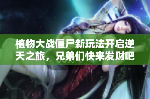 植物大战僵尸新玩法开启逆天之旅，兄弟们快来发财吧！