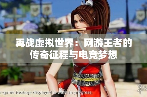 再战虚拟世界：网游王者的传奇征程与电竞梦想