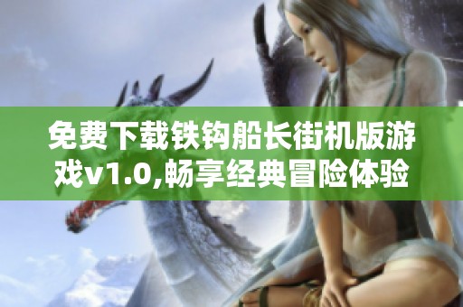 免费下载铁钩船长街机版游戏v1.0,畅享经典冒险体验