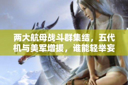 两大航母战斗群集结，五代机与美军增援，谁能轻举妄动？
