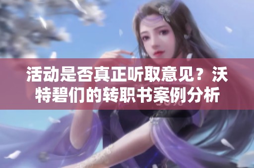 活动是否真正听取意见？沃特碧们的转职书案例分析