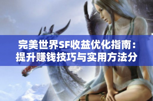 完美世界SF收益优化指南：提升赚钱技巧与实用方法分享