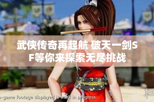 武侠传奇再起航 破天一剑SF等你来探索无尽挑战