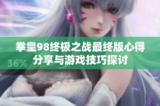 拳皇98终极之战最终版心得分享与游戏技巧探讨