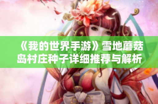 《我的世界手游》雪地蘑菇岛村庄种子详细推荐与解析