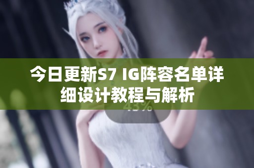 今日更新S7 IG阵容名单详细设计教程与解析