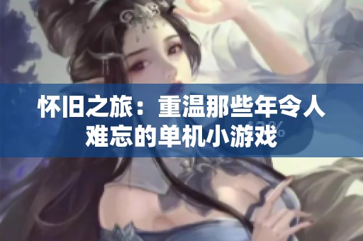 怀旧之旅：重温那些年令人难忘的单机小游戏
