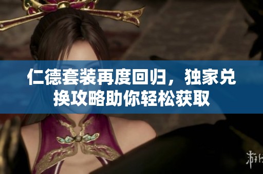 仁德套装再度回归，独家兑换攻略助你轻松获取