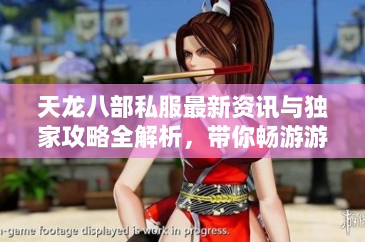 天龙八部私服最新资讯与独家攻略全解析，带你畅游游戏世界