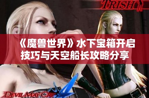 《魔兽世界》水下宝箱开启技巧与天空船长攻略分享
