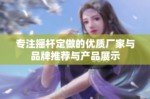 专注摇杆定做的优质厂家与品牌推荐与产品展示