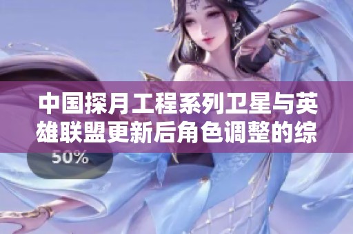 中国探月工程系列卫星与英雄联盟更新后角色调整的综合分析