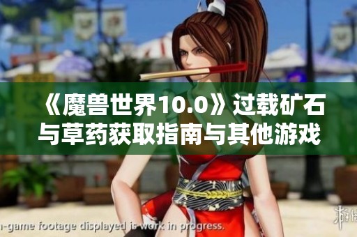 《魔兽世界10.0》过载矿石与草药获取指南与其他游戏对比分析