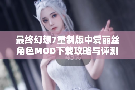 最终幻想7重制版中爱丽丝角色MOD下载攻略与评测分享