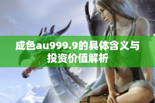 成色au999.9的具体含义与投资价值解析
