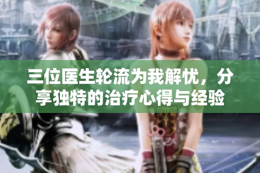 三位医生轮流为我解忧，分享独特的治疗心得与经验
