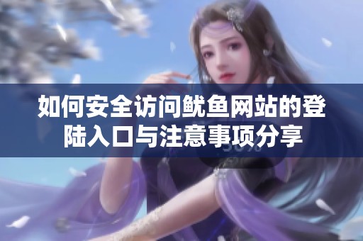 如何安全访问鱿鱼网站的登陆入口与注意事项分享