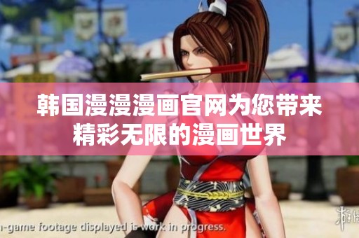 韩国漫漫漫画官网为您带来精彩无限的漫画世界