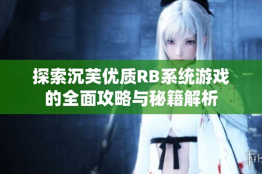 探索沉芙优质RB系统游戏的全面攻略与秘籍解析
