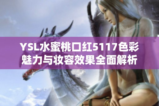 YSL水蜜桃口红5117色彩魅力与妆容效果全面解析