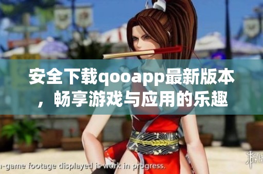 安全下载qooapp最新版本，畅享游戏与应用的乐趣