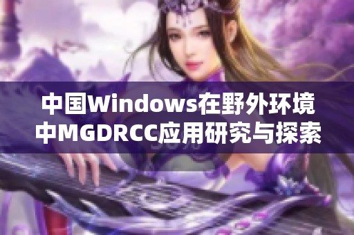 中国Windows在野外环境中MGDRCC应用研究与探索