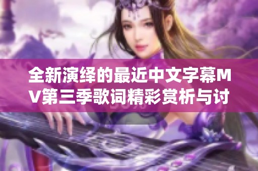 全新演绎的最近中文字幕MV第三季歌词精彩赏析与讨论