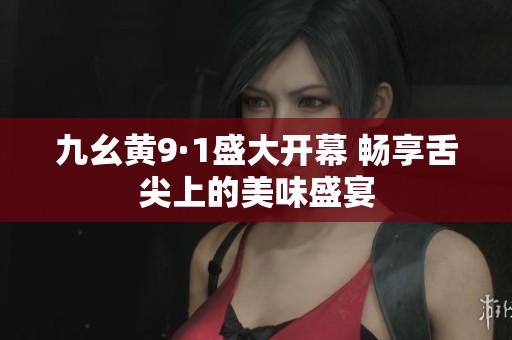 九幺黄9·1盛大开幕 畅享舌尖上的美味盛宴