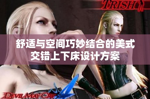 舒适与空间巧妙结合的美式交错上下床设计方案